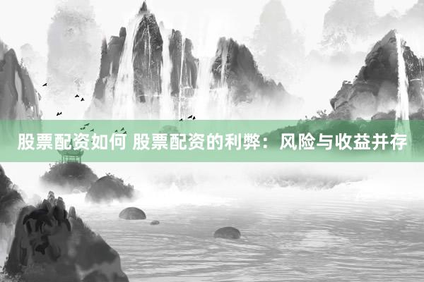 股票配资如何 股票配资的利弊：风险与收益并存